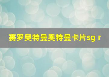 赛罗奥特曼奥特曼卡片sg r